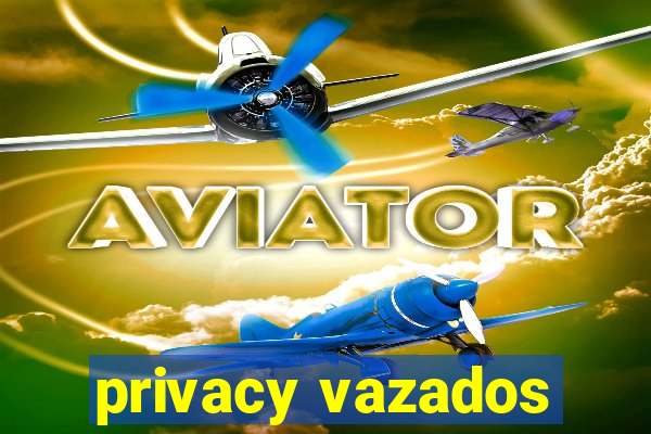 privacy vazados